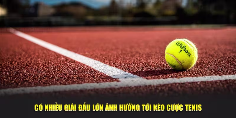 Có nhiều giải đấu lớn ảnh hưởng tới kèo cá cược Tenis