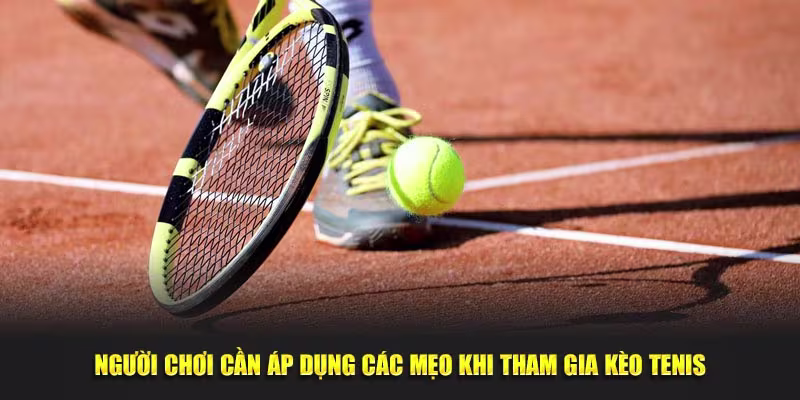 Người chơi cần áp dụng các mẹo khi tham gia kèo tenis