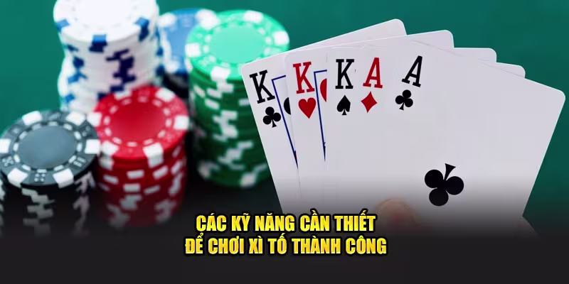 Các kỹ năng cần thiết khi chơi xì tố 