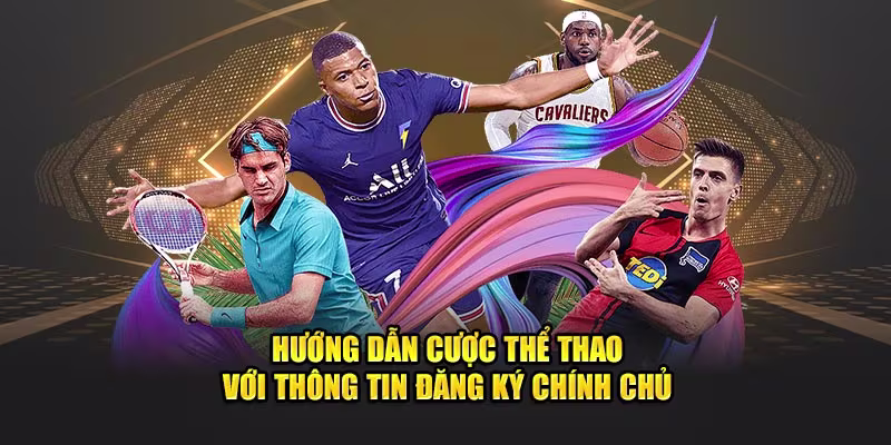 Hướng dẫn cược thể thao với thông tin đăng ký chính chủ 