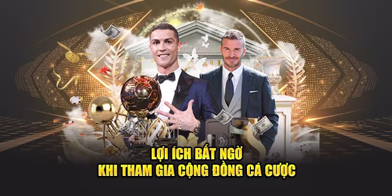 Lợi ích bất ngờ khi tham gia cộng đồng cá cược