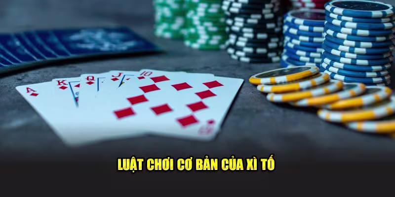 Luật chơi cơ bản của xì tố