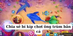 bí kíp chơi ông trùm bắn cá