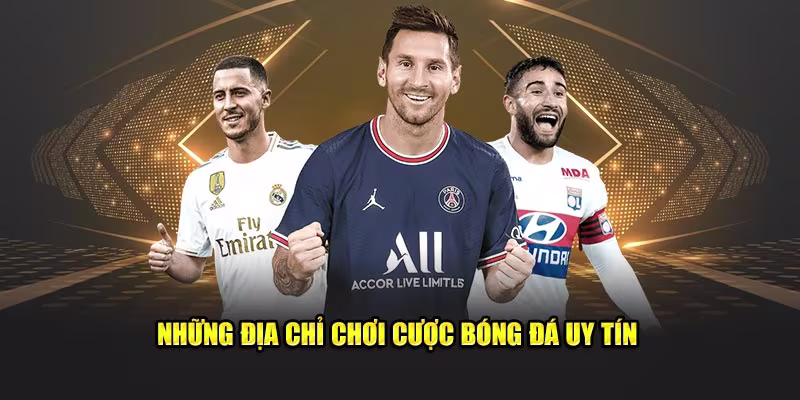 Những địa chỉ chơi cược bóng đá uy tín